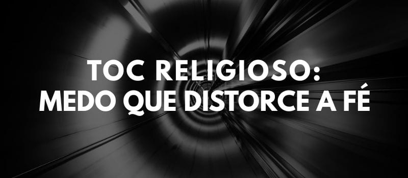 Capa do post: TOC religioso - Medo que distorce a fé